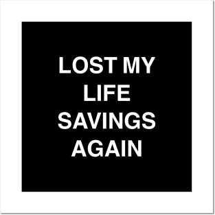 Lost My Life Savings Again Posters and Art